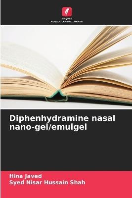 Diphenhydramine nasal nano-gel/emulgel - Hina Javed,Syed Nisar Hussain Shah - cover
