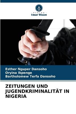 Zeitungen Und Jugendkriminalität in Nigeria - Esther Nguper Dansoho,Oryina Ikpenge,Bartholomew Terfa Dansoho - cover