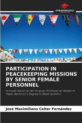 Participation in Peacekeeping Missions by Senior Female Personnel - José Maximiliano Ceiter Fernández - cover
