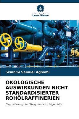 Ökologische Auswirkungen Nicht Standardisierter Rohölraffinerien - Sisanmi Samuel Aghomi - cover