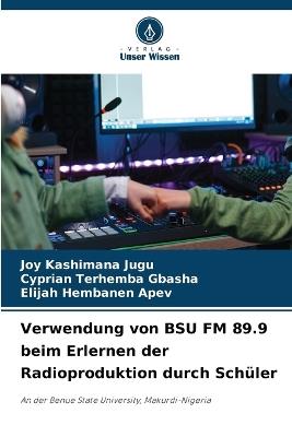 Verwendung von BSU FM 89.9 beim Erlernen der Radioproduktion durch Schüler - Joy Kashimana Jugu,Cyprian Terhemba Gbasha,Elijah Hembanen Apev - cover