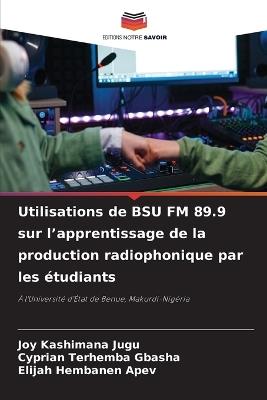 Utilisations de BSU FM 89.9 sur l'apprentissage de la production radiophonique par les étudiants - Joy Kashimana Jugu,Cyprian Terhemba Gbasha,Elijah Hembanen Apev - cover