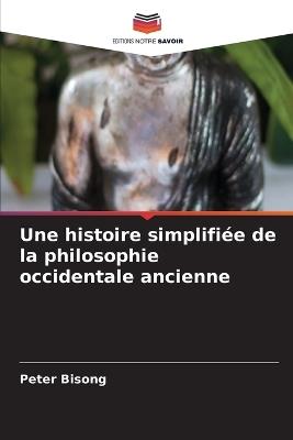 Une histoire simplifiée de la philosophie occidentale ancienne - Peter Bisong - cover