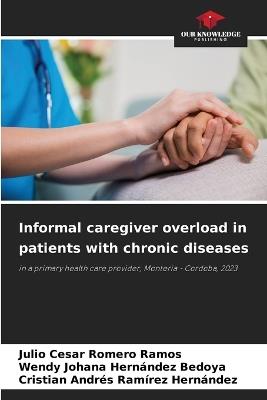 Informal caregiver overload in patients with chronic diseases - Julio Cesar Romero Ramos,Wendy Johana Hernández Bedoya,Cristian Andrés Ramírez Hernández - cover