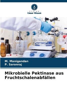 Mikrobielle Pektinase aus Fruchtschalenabfällen - M Manigandan,P Saranraj - cover