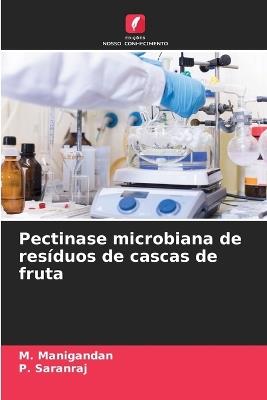 Pectinase microbiana de resíduos de cascas de fruta - M Manigandan,P Saranraj - cover