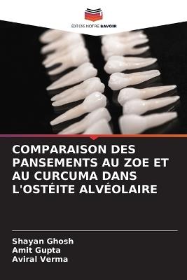 Comparaison Des Pansements Au Zoe Et Au Curcuma Dans l'Ostéite Alvéolaire - Shayan Ghosh,Amit Gupta,Aviral Verma - cover