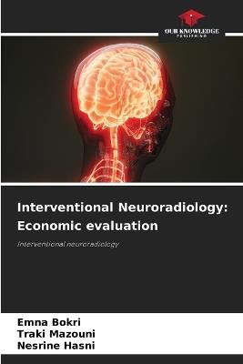 Interventional Neuroradiology: Economic evaluation - Emna Bokri,Traki Mazouni,Nesrine Hasni - cover
