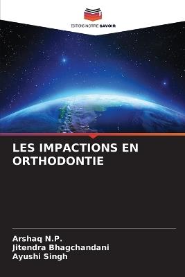 Les Impactions En Orthodontie - Arshaq N P,Jitendra Bhagchandani,Ayushi Singh - cover