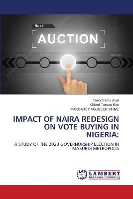 Impact of Naira Redesign on Vote Buying in Nigeria - Tavershima Avar,Gilbert Terdoo Kon,Margaret Nguseer Vihive - cover
