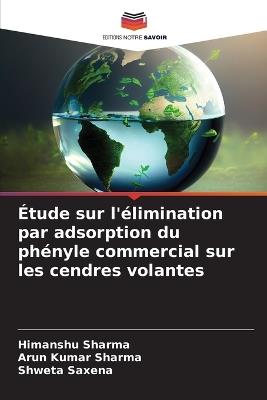Étude sur l'élimination par adsorption du phényle commercial sur les cendres volantes - Himanshu Sharma,Arun Kumar Sharma,Shweta Saxena - cover