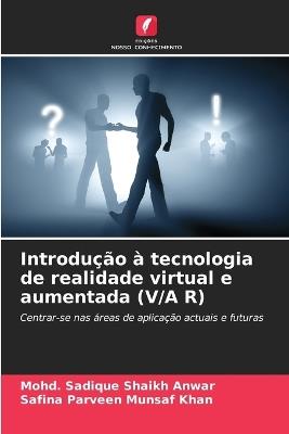 Introdução à tecnologia de realidade virtual e aumentada (V/A R) - Mohd Sadique Shaikh Anwar,Safina Parveen Munsaf Khan - cover