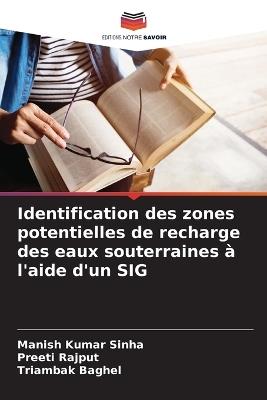 Identification des zones potentielles de recharge des eaux souterraines à l'aide d'un SIG - Manish Kumar Sinha,Preeti Rajput,Triambak Baghel - cover