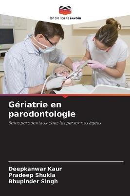 Gériatrie en parodontologie - Deepkanwar Kaur,Pradeep Shukla,Bhupinder Singh - cover