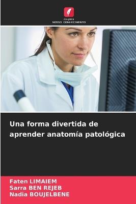Una forma divertida de aprender anatomía patológica - Faten Limaiem,Sarra Ben Rejeb,Nadia Boujelbene - cover