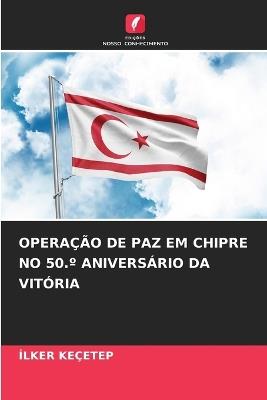 Operação de Paz Em Chipre No 50.° Aniversário Da Vitória - Ilker Keçetep - cover