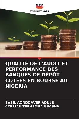 Qualité de l'Audit Et Performance Des Banques de Dépôt Cotées En Bourse Au Nigeria - Basil Aondoaver Adule,Cyprian Terhemba Gbasha - cover
