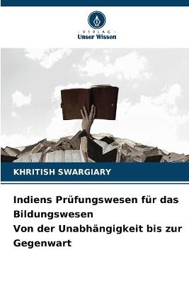 Indiens Prüfungswesen für das Bildungswesen Von der Unabhängigkeit bis zur Gegenwart - Khritish Swargiary - cover