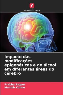 Impacto das modificações epigenéticas e do álcool em diferentes áreas do cérebro - Prabha Rajput,Manish Kumar - cover