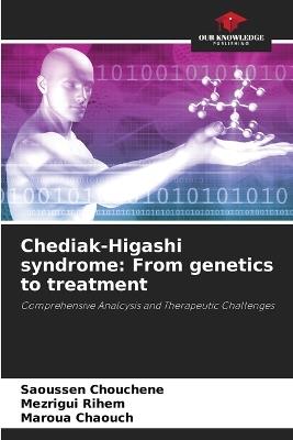Chediak-Higashi syndrome: From genetics to treatment - Saoussen Chouchene,Mezrigui Rihem,Maroua Chaouch - cover