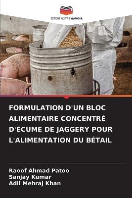 Formulation d'Un Bloc Alimentaire Concentré d'Écume de Jaggery Pour l'Alimentation Du Bétail - Raoof Ahmad Patoo,Sanjay Kumar,Adil Mehraj Khan - cover