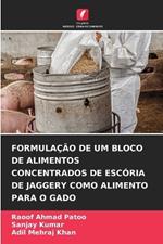 Formulação de Um Bloco de Alimentos Concentrados de Escória de Jaggery Como Alimento Para O Gado