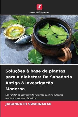Soluções à base de plantas para a diabetes: Da Sabedoria Antiga à Investigação Moderna - Jagannath Swarnakar - cover