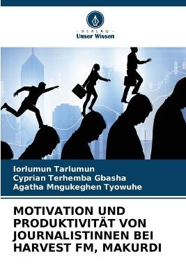 Motivation Und Produktivität Von Journalistinnen Bei Harvest Fm, Makurdi - Iorlumun Tarlumun,Cyprian Terhemba Gbasha,Agatha Mngukeghen Tyowuhe - cover