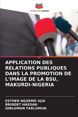 Application Des Relations Publiques Dans La Promotion de l'Image de la Bsu, Makurdi-Nigeria - Esther Nguemo Ujia,Bridget Hassan,Iorlumun Tarlumun - cover