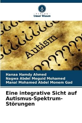 Eine integrative Sicht auf Autismus-Spektrum-Störungen - Hanaa Hamdy Ahmed,Nagwa Abdel Meguid Mohamed,Manal Mohamed Abdel Monem Gad - cover