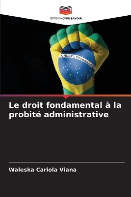 Le droit fondamental à la probité administrative - Waleska Cariola Viana - cover
