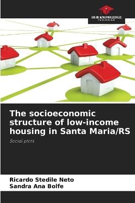 The socioeconomic structure of low-income housing in Santa Maria/RS - Ricardo Stedile Neto,Sandra Ana Bolfe - cover