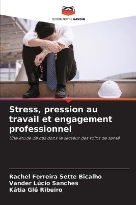 Stress, pression au travail et engagement professionnel - Rachel Ferreira Sette Bicalho,Vander Lúcio Sanches,Kátia Glê Ribeiro - cover
