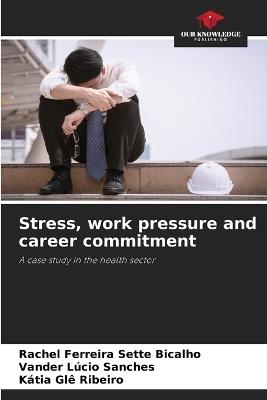 Stress, work pressure and career commitment - Rachel Ferreira Sette Bicalho,Vander Lúcio Sanches,Kátia Glê Ribeiro - cover