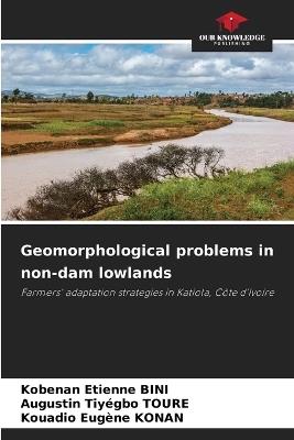 Geomorphological problems in non-dam lowlands - Kobenan Etienne Bini,Augustin Tiyégbo Toure,Kouadio Eugène Konan - cover
