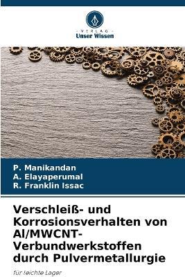 Verschleiß- und Korrosionsverhalten von Al/MWCNT-Verbundwerkstoffen durch Pulvermetallurgie - P Manikandan,A Elayaperumal,R Franklin Issac - cover