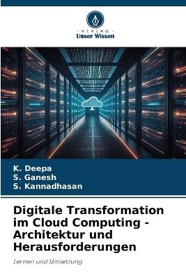 Digitale Transformation im Cloud Computing - Architektur und Herausforderungen - K Deepa,Shakunthala,S Kannadhasan - cover