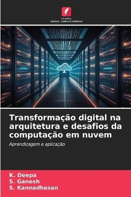 Transformação digital na arquitetura e desafios da computação em nuvem - K Deepa,Shakunthala,S Kannadhasan - cover