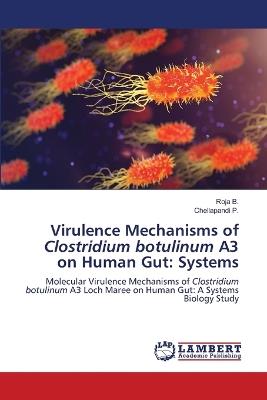 Virulence Mechanisms of Clostridium botulinum A3 on Human Gut: Systems - Roja B,Chellapandi P - cover