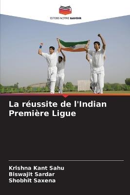 La réussite de l'Indian Première Ligue - Krishna Kant Sahu,Biswajit Sardar,Shobhit Saxena - cover