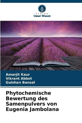 Phytochemische Bewertung des Samenpulvers von Eugenia Jambolana - Amarjit Kaur,Vikrant Abbot,Gulshan Bansal - cover