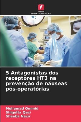 5 Antagonistas dos receptores HT3 na prevenção de náuseas pós-operatórias - Mohamad Ommid,Shigufta Qazi,Sheeba Nazir - cover