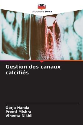 Gestion des canaux calcifiés - Oorja Nanda,Preeti Mishra,Vineeta Nikhil - cover