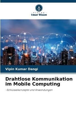 Drahtlose Kommunikation im Mobile Computing - Vipin Kumar Dangi - cover