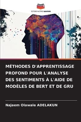 Méthodes d'Apprentissage Profond Pour l'Analyse Des Sentiments À l'Aide de Modèles de Bert Et de Gru - Najeem Olawale Adelakun - cover