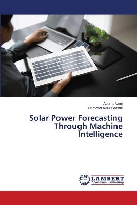 Solar Power Forecasting Through Machine Intelligence - Aparna Unni,Harpreet Kaur Channi - cover