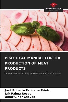 Practical Manual for the Production of Meat Products - José Roberto Espinoza Prieto,Jair Palma Rosas,Omar Giner Chávez - cover