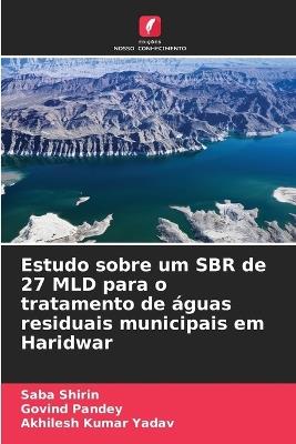 Estudo sobre um SBR de 27 MLD para o tratamento de águas residuais municipais em Haridwar - Saba Shirin,Govind Pandey,Akhilesh Kumar Yadav - cover