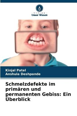 Schmelzdefekte im primären und permanenten Gebiss: Ein Überblick - Kinjal Patel,Anshula Deshpande - cover