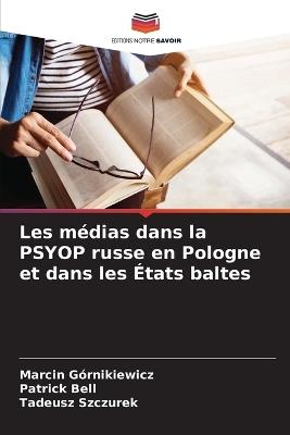 Les médias dans la PSYOP russe en Pologne et dans les États baltes - Marcin Górnikiewicz,Patrick Bell,Tadeusz Szczurek - cover